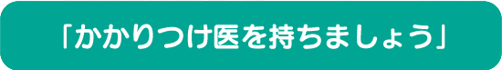 かかりつけ医を持ちましょう